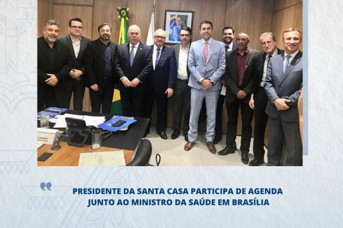 Presidente da Santa Casa participa de agenda junto ao Ministro da Saúde em Brasília